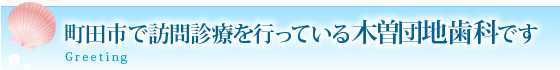 町田市で訪問診療を行っている木曽団地歯科です Greeting