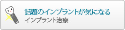 話題のインプラントが気になる
				インプラント治療