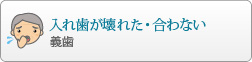 入れ歯が壊れた・合わない
				義歯