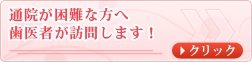 通院が困難な方へ歯医者が訪問します！